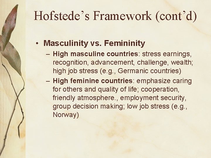 Hofstede’s Framework (cont’d) • Masculinity vs. Femininity – High masculine countries: stress earnings, recognition,