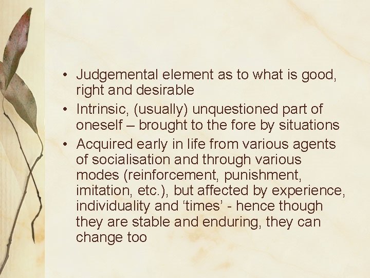  • Judgemental element as to what is good, right and desirable • Intrinsic,