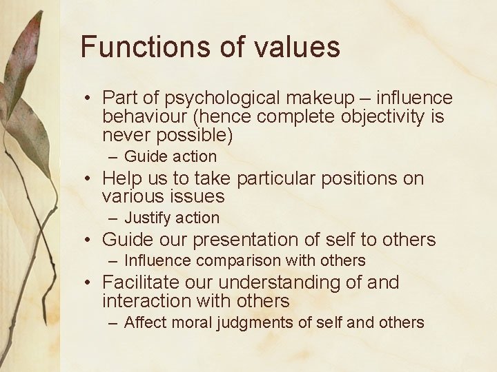 Functions of values • Part of psychological makeup – influence behaviour (hence complete objectivity