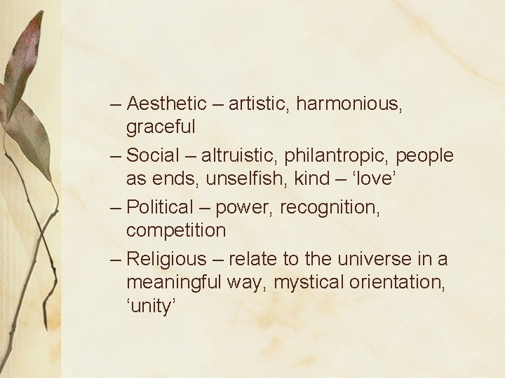 – Aesthetic – artistic, harmonious, graceful – Social – altruistic, philantropic, people as ends,