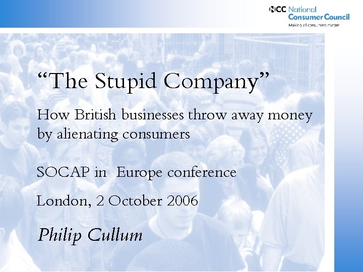 “The Stupid Company” How British businesses throw away money by alienating consumers SOCAP in