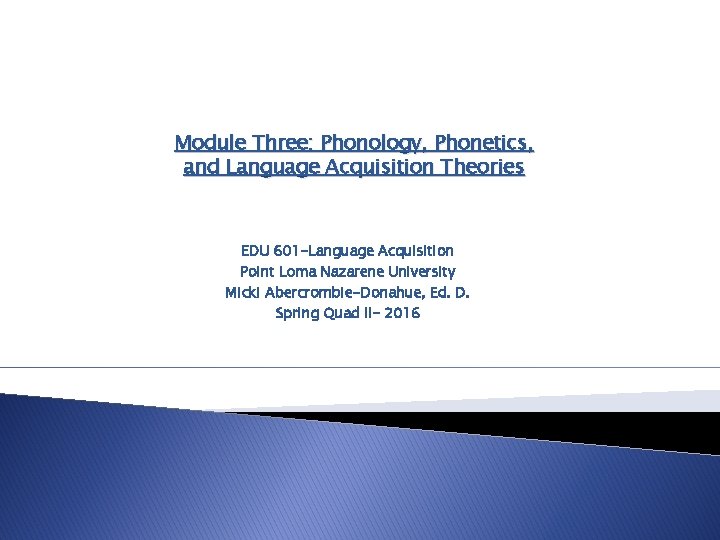Module Three: Phonology, Phonetics, and Language Acquisition Theories EDU 601 -Language Acquisition Point Loma Module Three: Phonology, Phonetics, and Language Acquisition Theories EDU 601 -Language Acquisition Point Loma