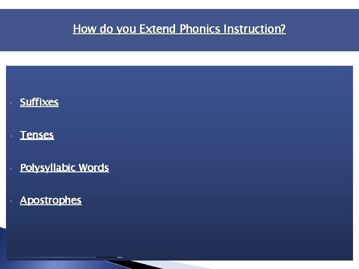 How do you Extend Phonics Instruction? • Suffixes • Tenses • Polysyllabic Words • How do you Extend Phonics Instruction? • Suffixes • Tenses • Polysyllabic Words •