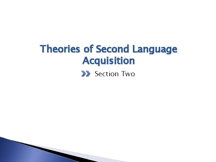 Theories of Second Language Acquisition Section Two Theories of Second Language Acquisition Section Two
