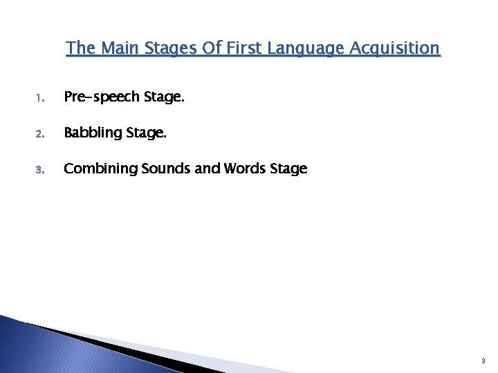 The Main Stages Of First Language Acquisition 1. Pre-speech Stage. 2. Babbling Stage. 3. The Main Stages Of First Language Acquisition 1. Pre-speech Stage. 2. Babbling Stage. 3.