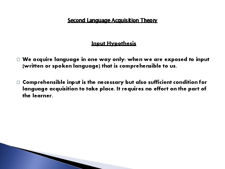 Second Language Acquisition Theory Input Hypothesis � We acquire language in one way only: Second Language Acquisition Theory Input Hypothesis � We acquire language in one way only: