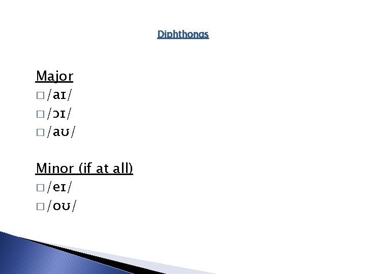Diphthongs Major � /aɪ/ � /ɔɪ/ � /aʊ/ Minor (if at all) � /eɪ/ Diphthongs Major � /aɪ/ � /ɔɪ/ � /aʊ/ Minor (if at all) � /eɪ/