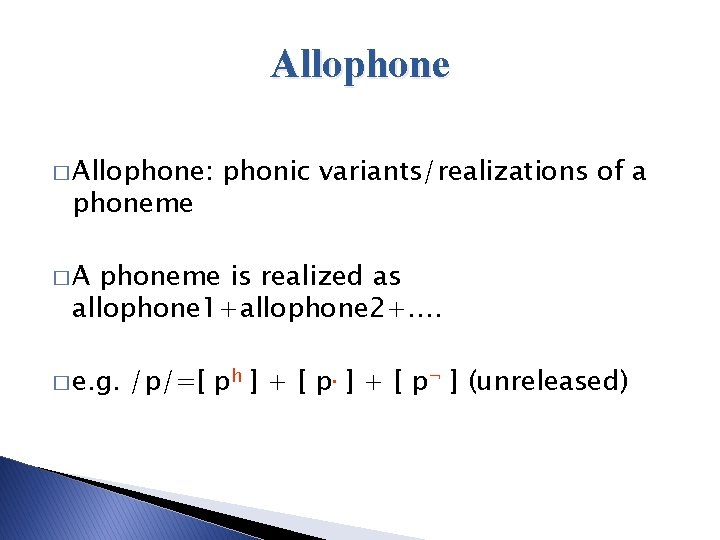 Allophone � Allophone: phoneme phonic variants/realizations of a �A phoneme is realized as allophone Allophone � Allophone: phoneme phonic variants/realizations of a �A phoneme is realized as allophone
