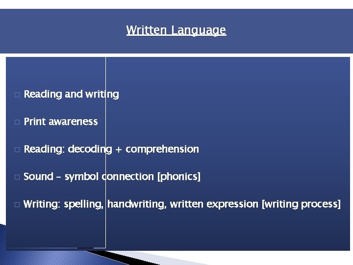 Written Language � Reading and writing � Print awareness � Reading: decoding + comprehension Written Language � Reading and writing � Print awareness � Reading: decoding + comprehension