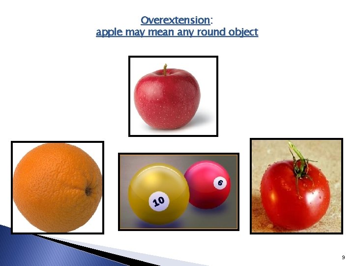 Overextension: apple may mean any round object 9 Overextension: apple may mean any round object 9