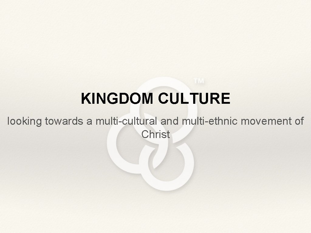 KINGDOM CULTURE looking towards a multi-cultural and multi-ethnic movement of Christ 