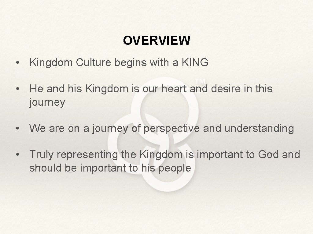 OVERVIEW • Kingdom Culture begins with a KING • He and his Kingdom is