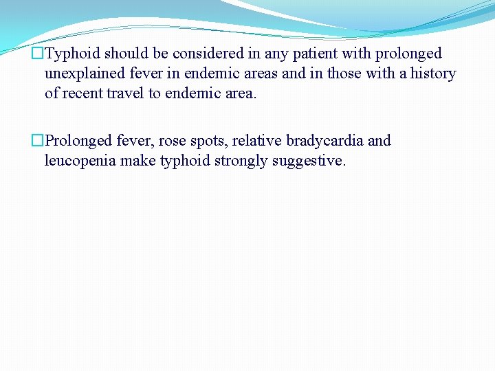 �Typhoid should be considered in any patient with prolonged unexplained fever in endemic areas �Typhoid should be considered in any patient with prolonged unexplained fever in endemic areas
