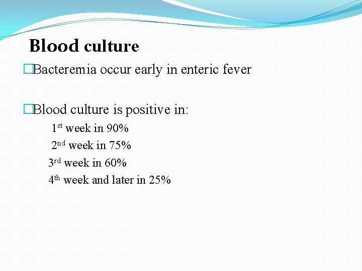 Blood culture �Bacteremia occur early in enteric fever �Blood culture is positive in: 1 Blood culture �Bacteremia occur early in enteric fever �Blood culture is positive in: 1
