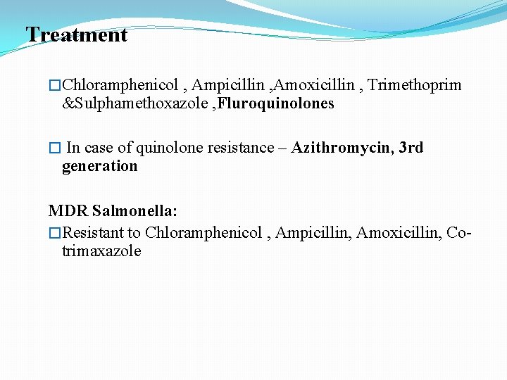 Treatment �Chloramphenicol , Ampicillin , Amoxicillin , Trimethoprim &Sulphamethoxazole , Fluroquinolones � In case Treatment �Chloramphenicol , Ampicillin , Amoxicillin , Trimethoprim &Sulphamethoxazole , Fluroquinolones � In case