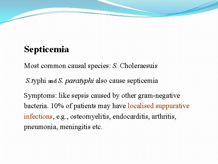 Septicemia Most common causal species: S. Choleraesuis S. typhi and S. paratyphi also cause Septicemia Most common causal species: S. Choleraesuis S. typhi and S. paratyphi also cause