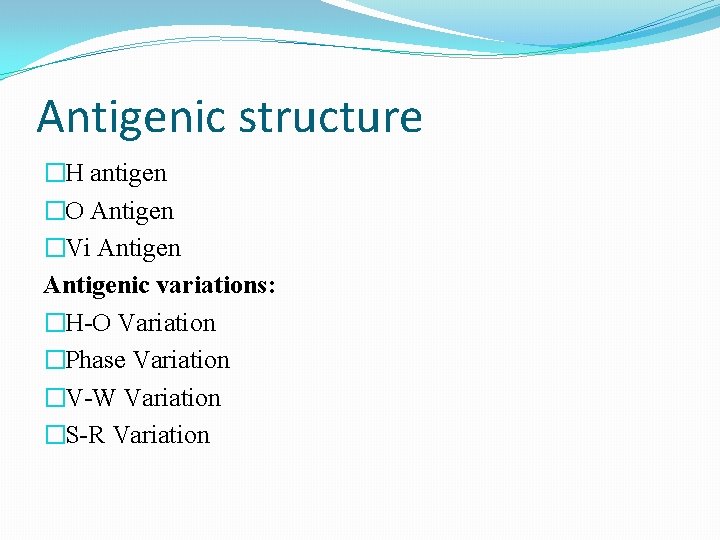 Antigenic structure �H antigen �O Antigen �Vi Antigenic variations: �H-O Variation �Phase Variation �V-W Antigenic structure �H antigen �O Antigen �Vi Antigenic variations: �H-O Variation �Phase Variation �V-W
