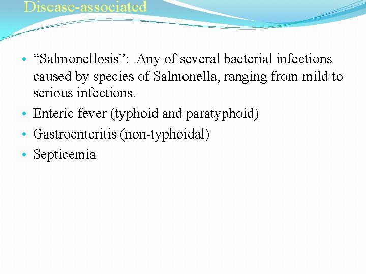 Disease-associated • “Salmonellosis”: Any of several bacterial infections caused by species of Salmonella, ranging Disease-associated • “Salmonellosis”: Any of several bacterial infections caused by species of Salmonella, ranging