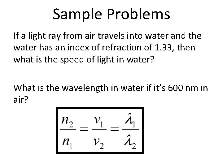 Sample Problems If a light ray from air travels into water and the water