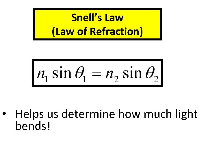 Snell’s Law (Law of Refraction) • Helps us determine how much light bends! 