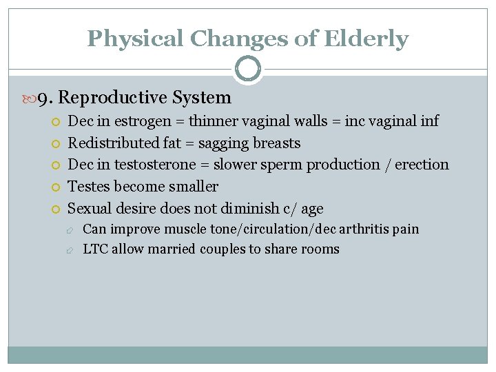 Physical Changes of Elderly 9. Reproductive System Dec in estrogen = thinner vaginal walls