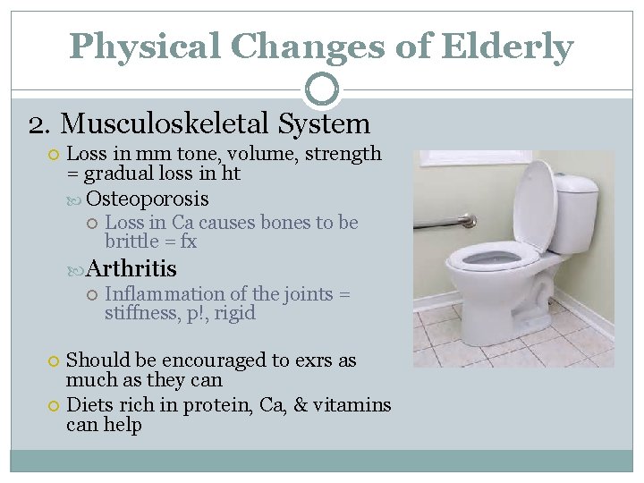 Physical Changes of Elderly 2. Musculoskeletal System Loss in mm tone, volume, strength =