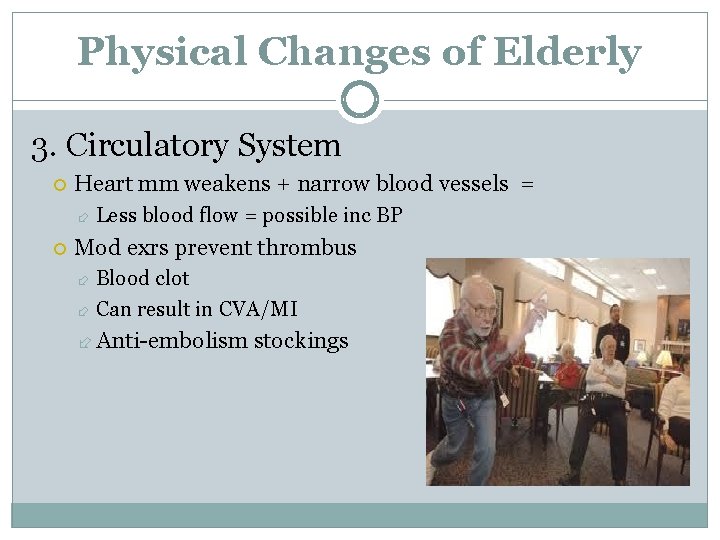 Physical Changes of Elderly 3. Circulatory System Heart mm weakens + narrow blood vessels