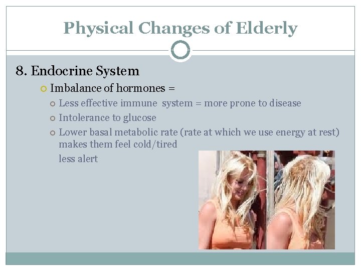 Physical Changes of Elderly 8. Endocrine System Imbalance of hormones = Less effective immune