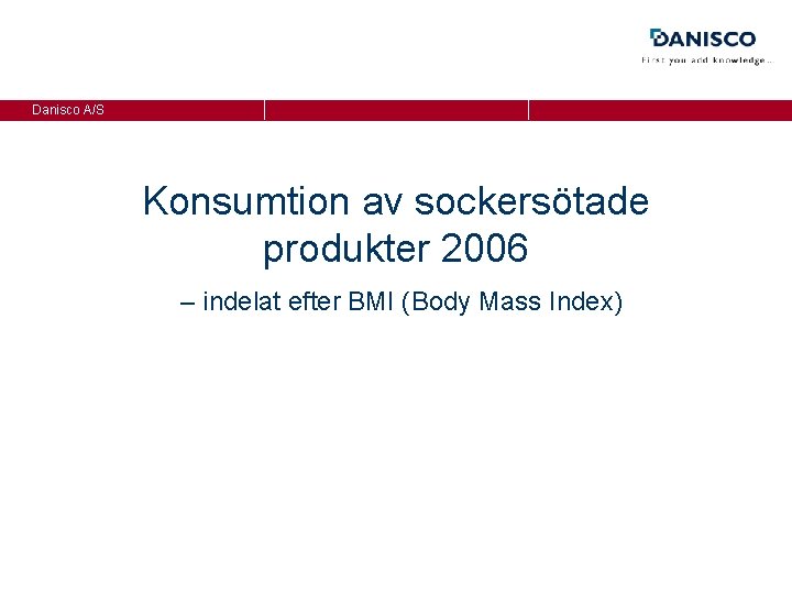 Danisco A/S Konsumtion av sockersötade produkter 2006 – indelat efter BMI (Body Mass Index)