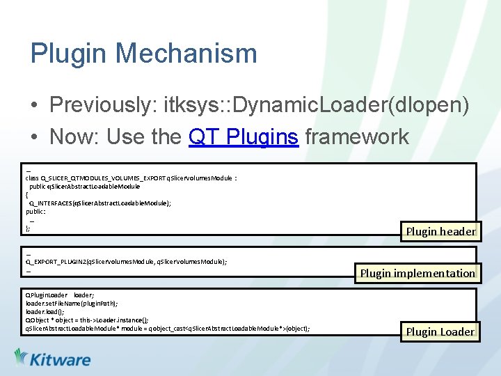 Plugin Mechanism • Previously: itksys: : Dynamic. Loader(dlopen) • Now: Use the QT Plugins