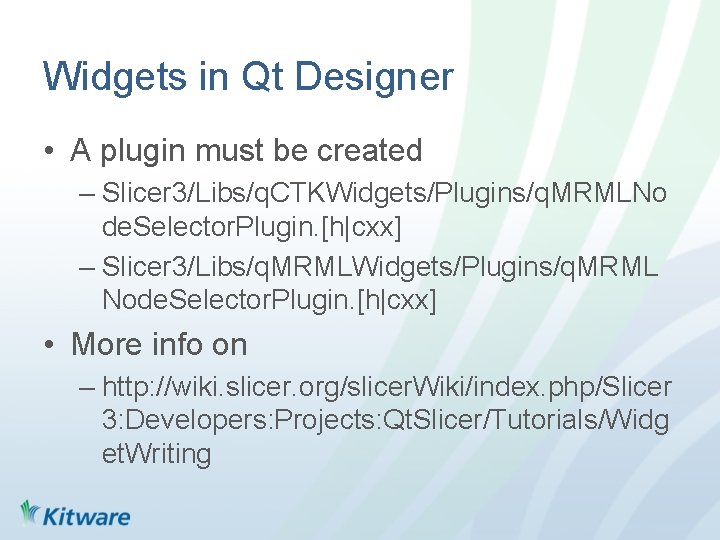 Widgets in Qt Designer • A plugin must be created – Slicer 3/Libs/q. CTKWidgets/Plugins/q.