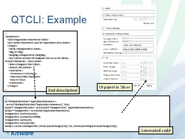 QTCLI: Example … <parameters> <label>Registration Parameters</label> <description>Parameters used for registration</description> <integer> <name>Histogram. Bins</name> <flag>b</flag>