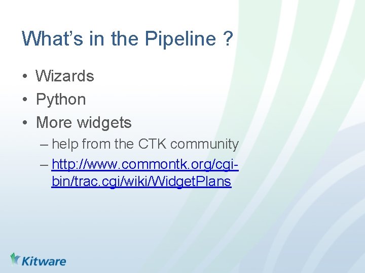 What’s in the Pipeline ? • Wizards • Python • More widgets – help