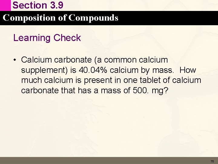 Section 3. 9 Composition of Compounds Learning Check • Calcium carbonate (a common calcium