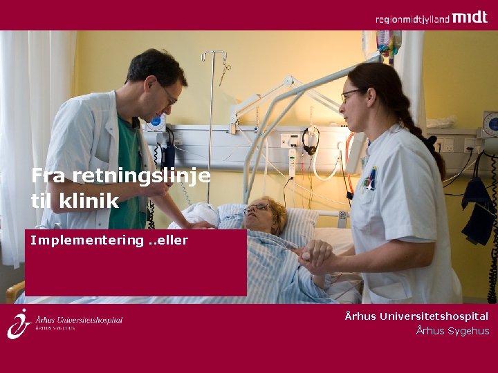 Fra retningslinje til klinik Implementering. . eller Århus Universitetshospital Århus Sygehus 