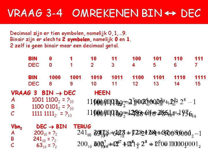VRAAG 3 -4 OMREKENEN BIN DEC Decimaal zijn er tien symbolen, namelijk 0, 1, VRAAG 3 -4 OMREKENEN BIN DEC Decimaal zijn er tien symbolen, namelijk 0, 1,