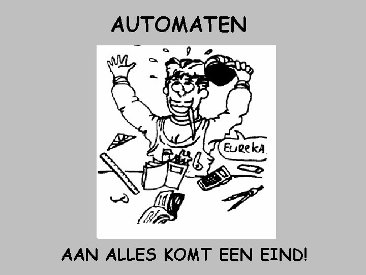 AUTOMATEN AAN ALLES KOMT EEN EIND! AUTOMATEN AAN ALLES KOMT EEN EIND!