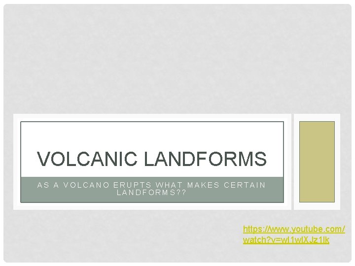 VOLCANIC LANDFORMS AS A VOLCANO ERUPTS WHAT MAKES CERTAIN LANDFORMS? ? https: //www. youtube.