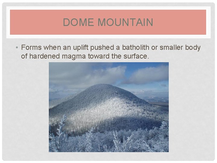 DOME MOUNTAIN • Forms when an uplift pushed a batholith or smaller body of