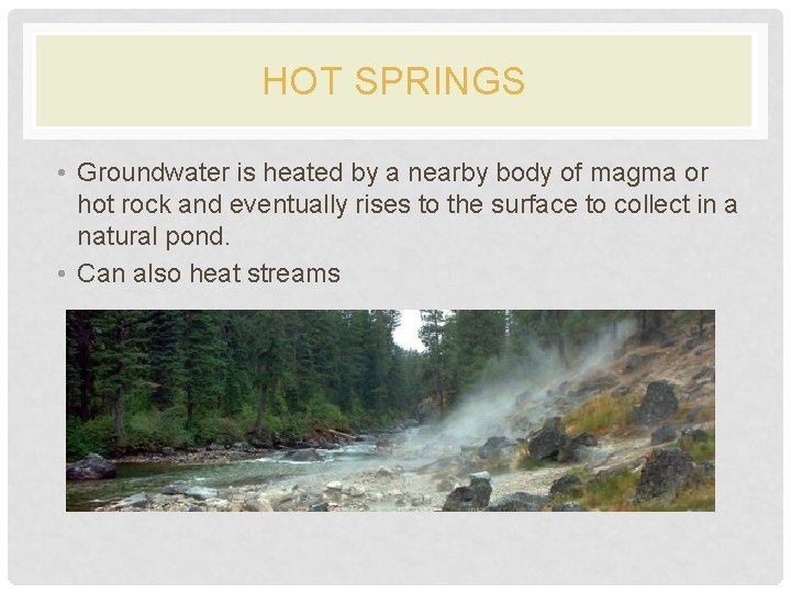 HOT SPRINGS • Groundwater is heated by a nearby body of magma or hot