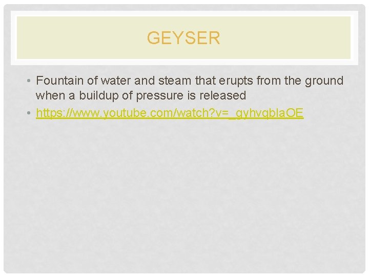GEYSER • Fountain of water and steam that erupts from the ground when a