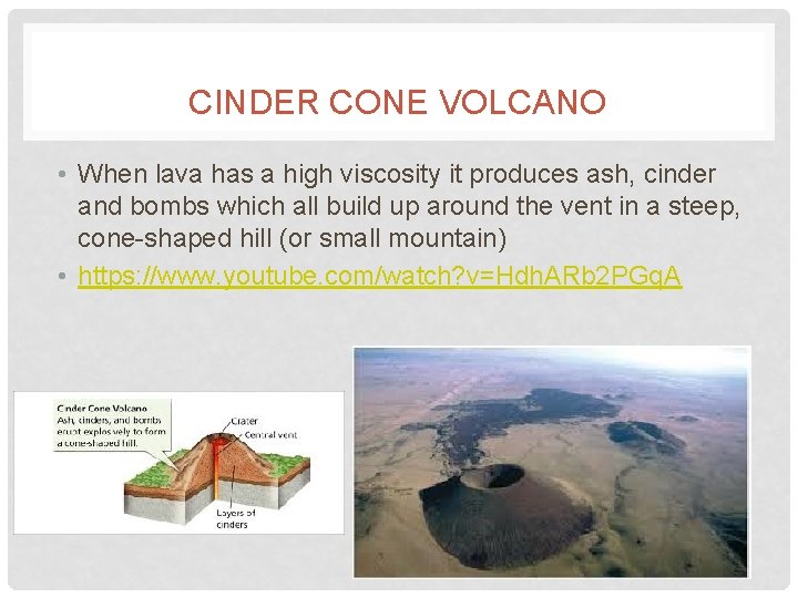 CINDER CONE VOLCANO • When lava has a high viscosity it produces ash, cinder