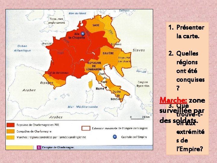 1. Présenter la carte. 2. Quelles régions ont été conquises ? Marche: zone Marche: