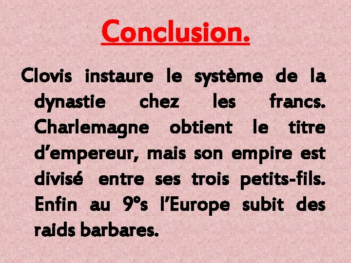 Conclusion. Clovis instaure le système de la dynastie chez les francs. Charlemagne obtient le