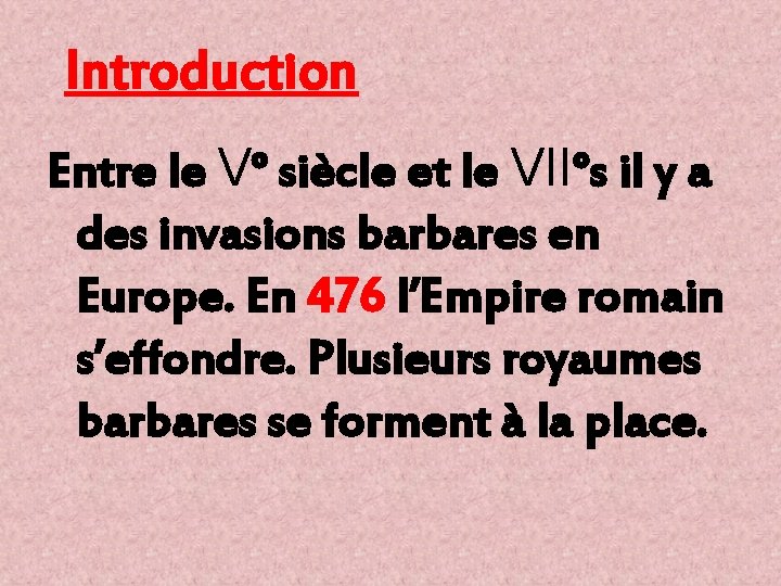 Introduction Entre le V° siècle et le VII°s il y a des invasions barbares