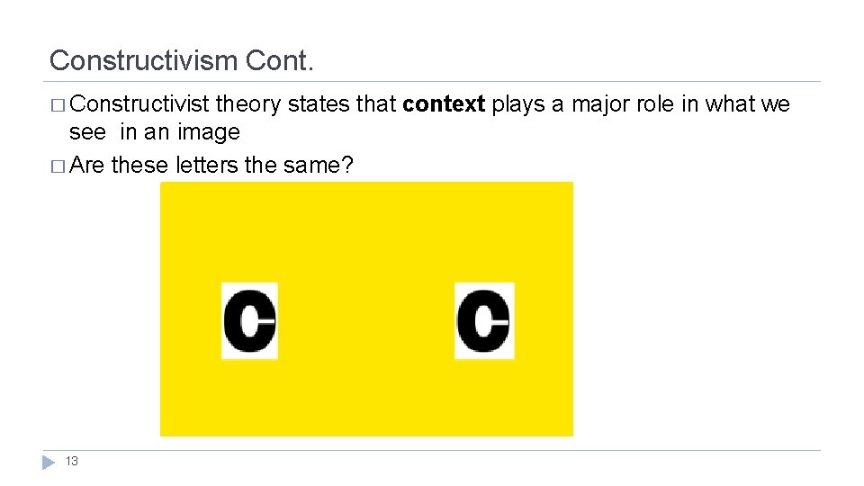 Constructivism Cont. � Constructivist theory states that context plays a major role in what