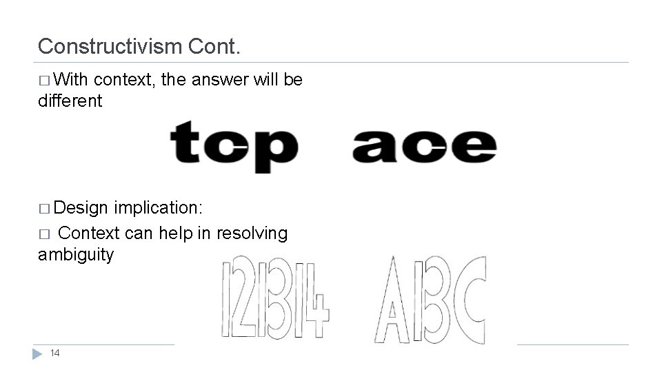 Constructivism Cont. � With context, the answer will be different � Design implication: �