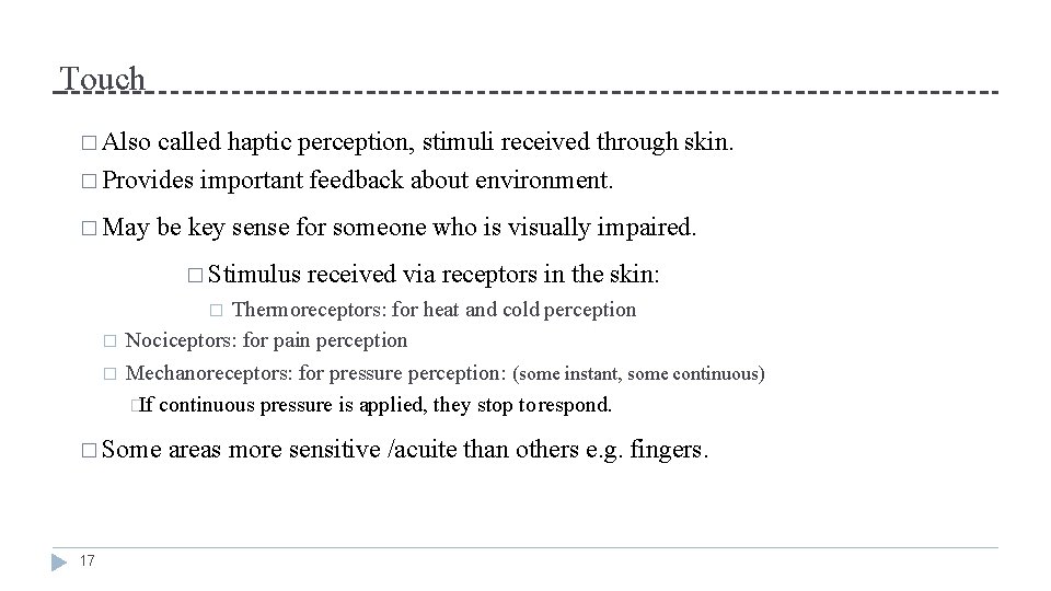 Touch � Also called haptic perception, stimuli received through skin. � Provides important feedback