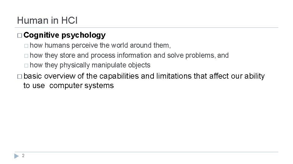 Human in HCI � Cognitive psychology � how humans perceive the world around them,