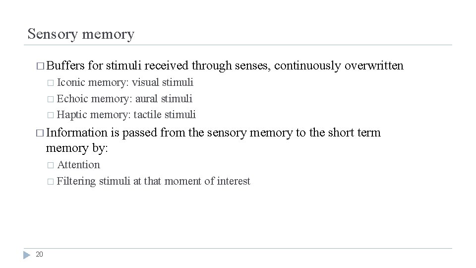 Sensory memory � Buffers for stimuli received through senses, continuously overwritten � Iconic memory: